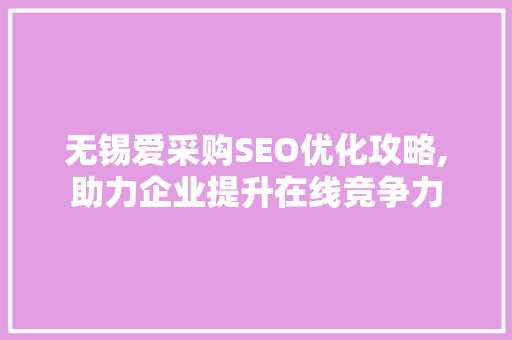 无锡爱采购SEO优化攻略,助力企业提升在线竞争力