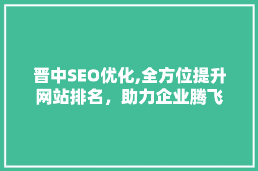 晋中SEO优化,全方位提升网站排名，助力企业腾飞