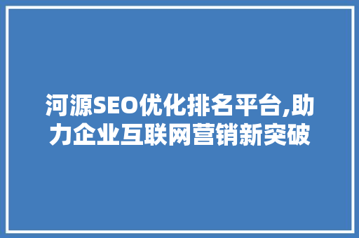 河源SEO优化排名平台,助力企业互联网营销新突破  第1张