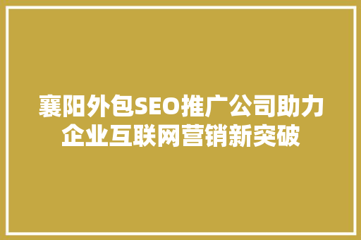 襄阳外包SEO推广公司助力企业互联网营销新突破