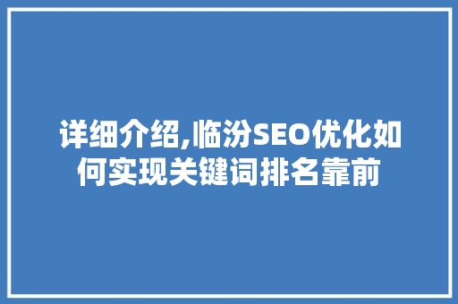 详细介绍,临汾SEO优化如何实现关键词排名靠前  第1张