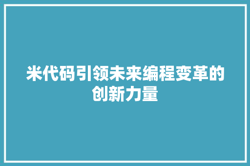 米代码引领未来编程变革的创新力量