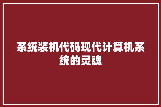 系统装机代码现代计算机系统的灵魂  第1张