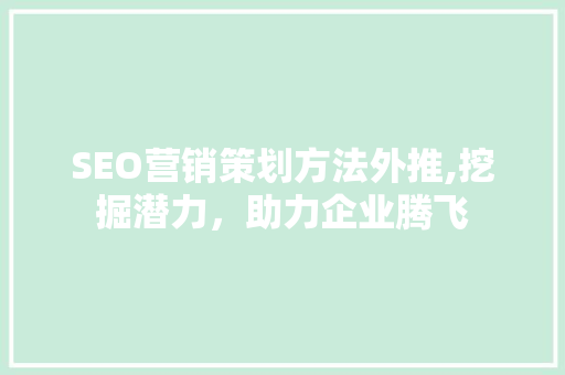 SEO营销策划方法外推,挖掘潜力，助力企业腾飞  第1张