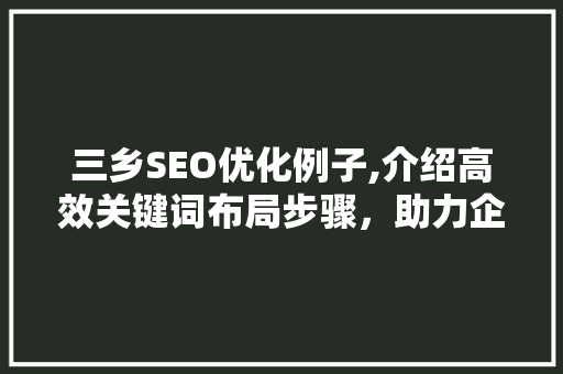 三乡SEO优化例子,介绍高效关键词布局步骤，助力企业腾飞
