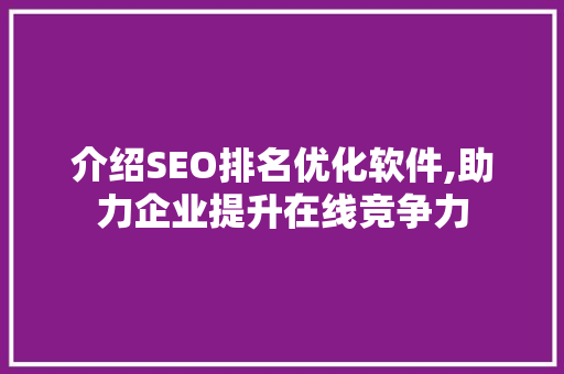 介绍SEO排名优化软件,助力企业提升在线竞争力
