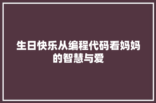生日快乐从编程代码看妈妈的智慧与爱  第1张