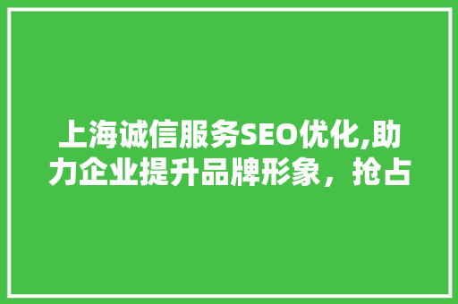 上海诚信服务SEO优化,助力企业提升品牌形象，抢占市场先机  第1张