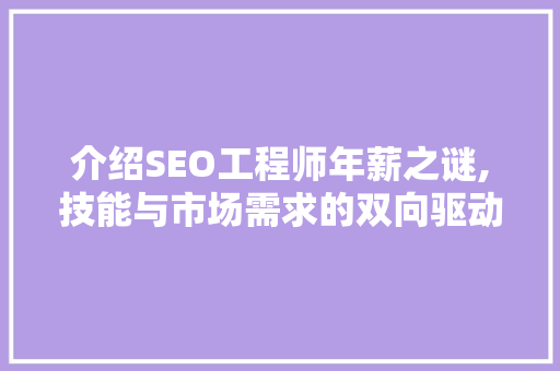 介绍SEO工程师年薪之谜,技能与市场需求的双向驱动