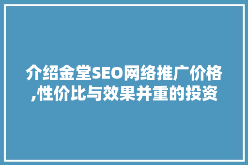 介绍金堂SEO网络推广价格,性价比与效果并重的投资之路