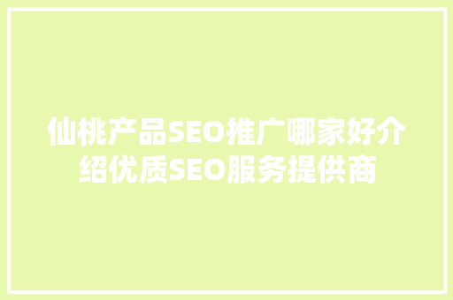 仙桃产品SEO推广哪家好介绍优质SEO服务提供商