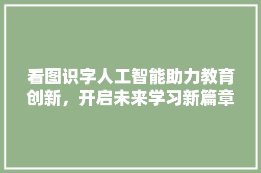 看图识字人工智能助力教育创新，开启未来学习新篇章  第1张