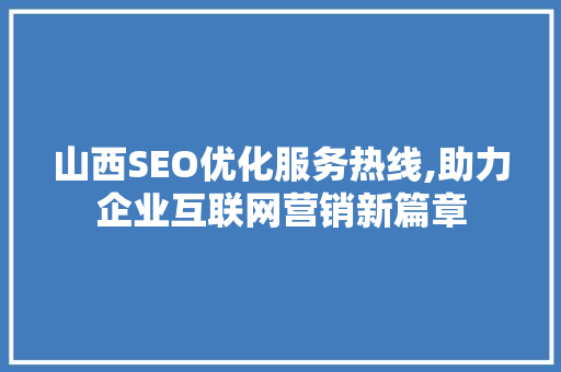 山西SEO优化服务热线,助力企业互联网营销新篇章