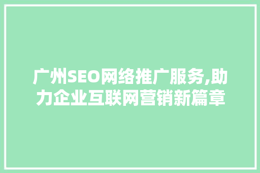 广州SEO网络推广服务,助力企业互联网营销新篇章