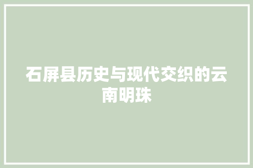 石屏县历史与现代交织的云南明珠