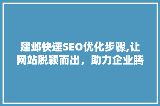 建邺快速SEO优化步骤,让网站脱颖而出，助力企业腾飞