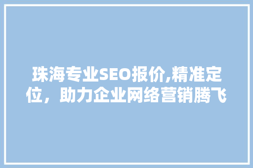 珠海专业SEO报价,精准定位，助力企业网络营销腾飞