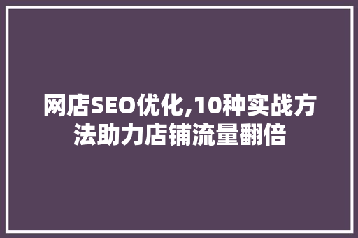 网店SEO优化,10种实战方法助力店铺流量翻倍  第1张