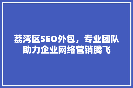 荔湾区SEO外包，专业团队助力企业网络营销腾飞