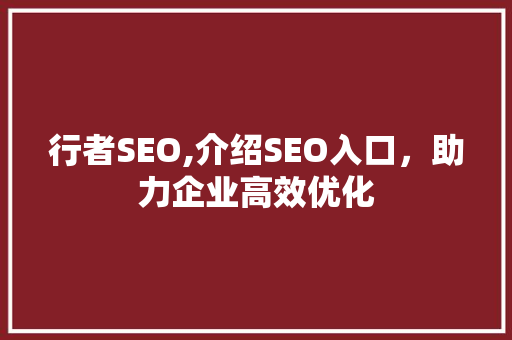 行者SEO,介绍SEO入口，助力企业高效优化  第1张