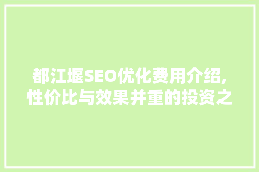 都江堰SEO优化费用介绍,性价比与效果并重的投资之路