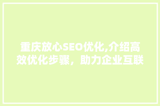 重庆放心SEO优化,介绍高效优化步骤，助力企业互联网营销腾飞  第1张