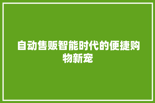 自动售贩智能时代的便捷购物新宠