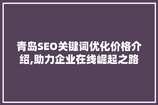 青岛SEO关键词优化价格介绍,助力企业在线崛起之路