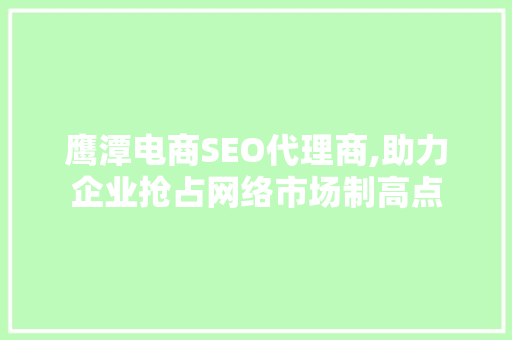 鹰潭电商SEO代理商,助力企业抢占网络市场制高点