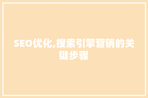 SEO优化,搜索引擎营销的关键步骤