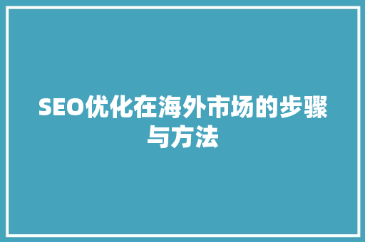 SEO优化在海外市场的步骤与方法