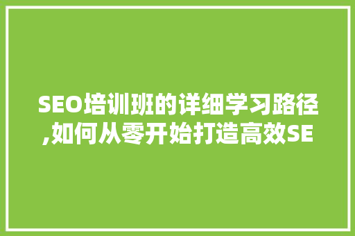 SEO培训班的详细学习路径,如何从零开始打造高效SEO博客