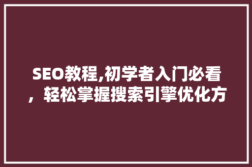 SEO教程,初学者入门必看，轻松掌握搜索引擎优化方法  第1张