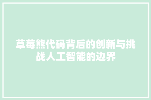草莓熊代码背后的创新与挑战人工智能的边界