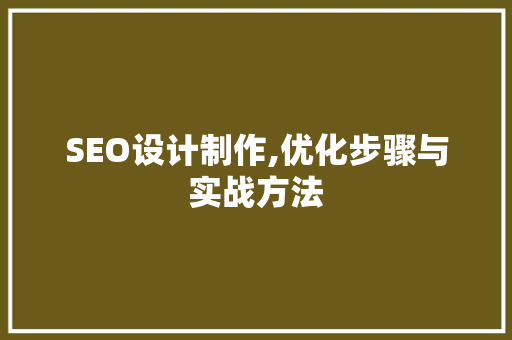SEO设计制作,优化步骤与实战方法  第1张