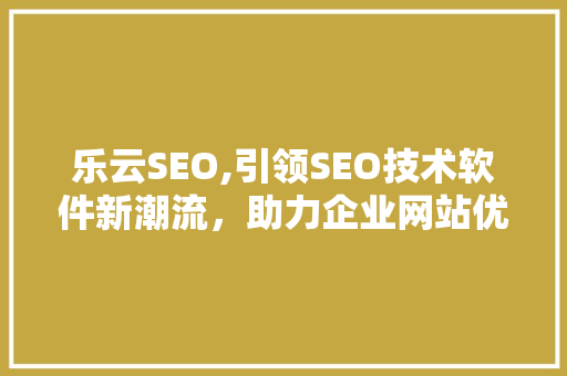 乐云SEO,引领SEO技术软件新潮流，助力企业网站优化