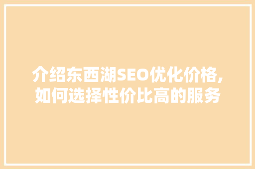 介绍东西湖SEO优化价格,如何选择性价比高的服务