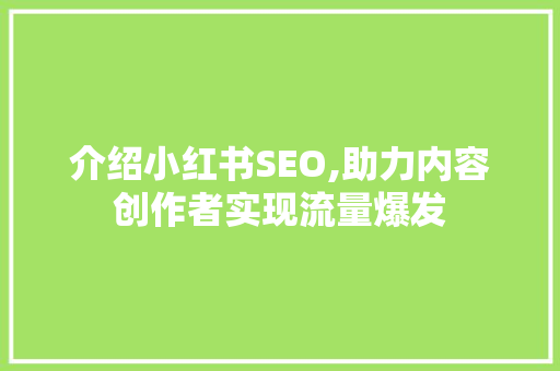 介绍小红书SEO,助力内容创作者实现流量爆发