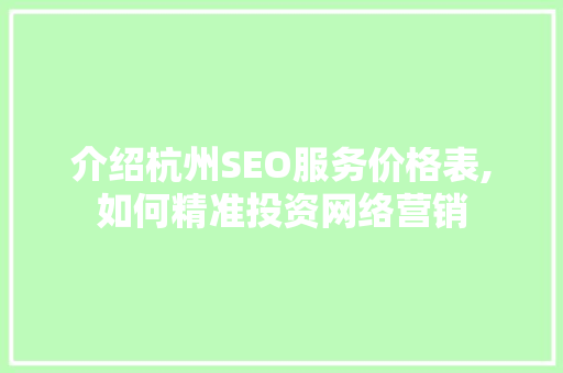 介绍杭州SEO服务价格表,如何精准投资网络营销