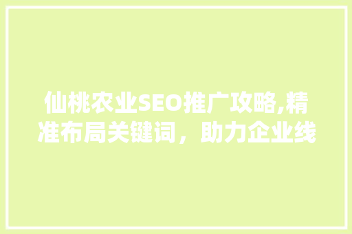 仙桃农业SEO推广攻略,精准布局关键词，助力企业线上崛起