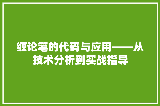 缠论笔的代码与应用——从技术分析到实战指导