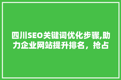 四川SEO关键词优化步骤,助力企业网站提升排名，抢占市场份额