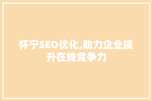 怀宁SEO优化,助力企业提升在线竞争力