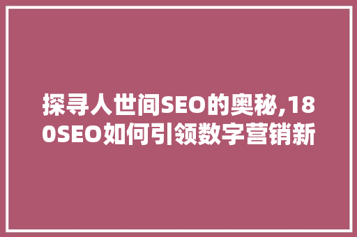探寻人世间SEO的奥秘,180SEO如何引领数字营销新时代