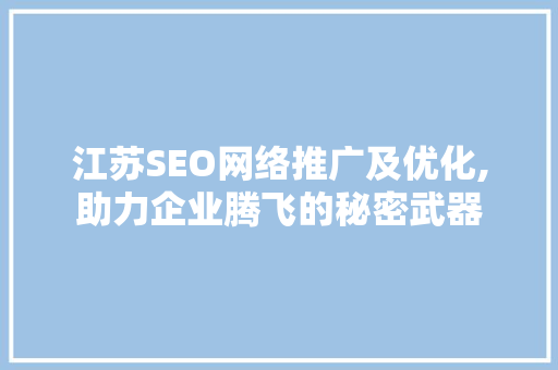 江苏SEO网络推广及优化,助力企业腾飞的秘密武器
