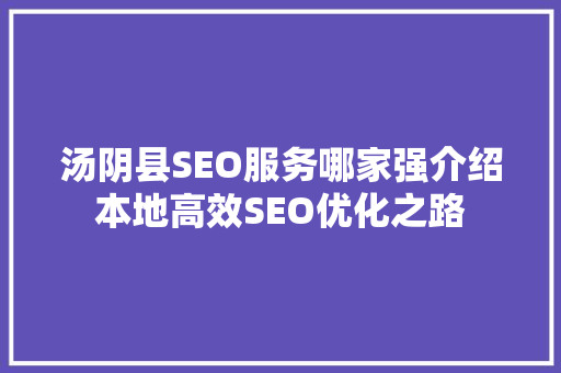 汤阴县SEO服务哪家强介绍本地高效SEO优化之路  第1张