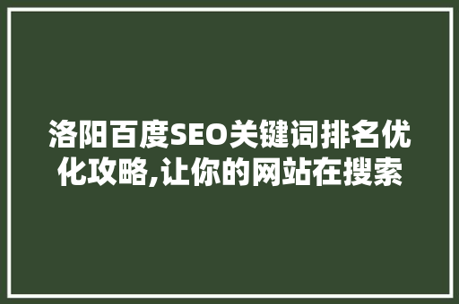 洛阳百度SEO关键词排名优化攻略,让你的网站在搜索引擎中脱颖而出
