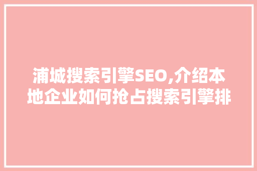 浦城搜索引擎SEO,介绍本地企业如何抢占搜索引擎排名高地