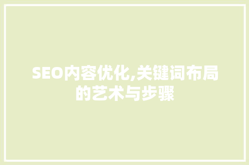 SEO内容优化,关键词布局的艺术与步骤