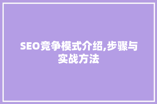 SEO竞争模式介绍,步骤与实战方法